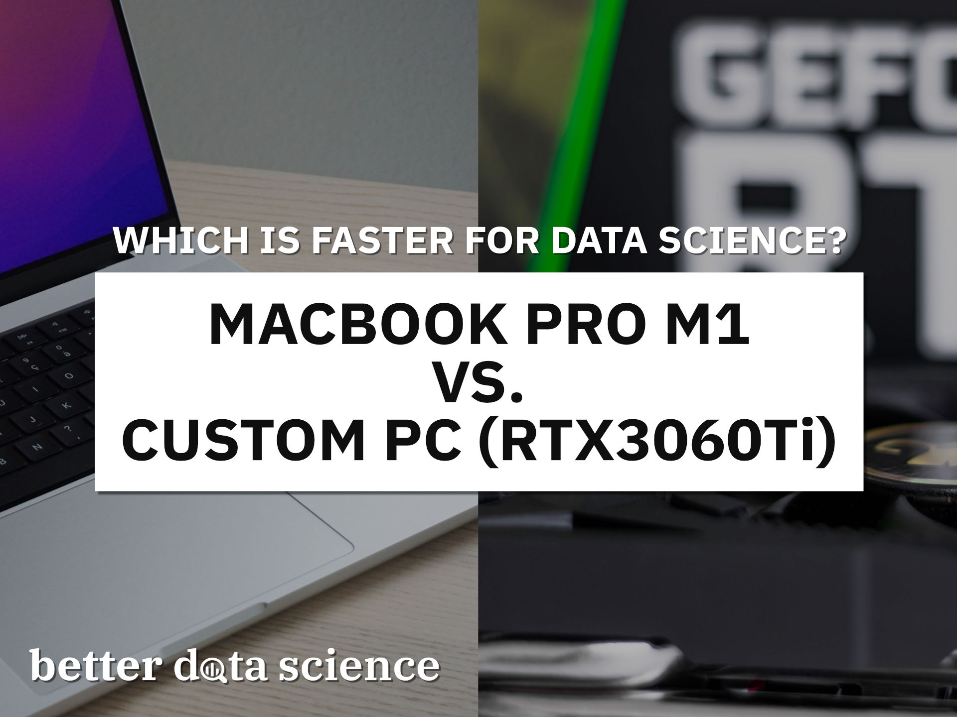 MacBook M1 vs. Custom PC With RTX3060Ti - Which is Better for Data Science?